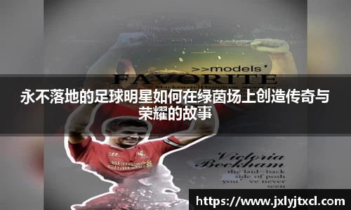 永不落地的足球明星如何在绿茵场上创造传奇与荣耀的故事